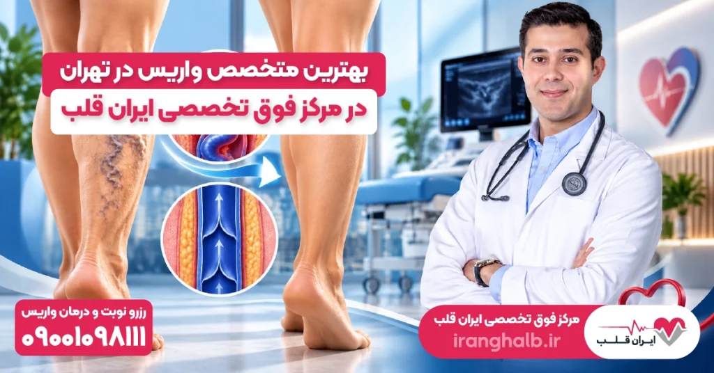 بهترین متخصص واریس در تهران در مرکز فوق تخصصی ایران قلب